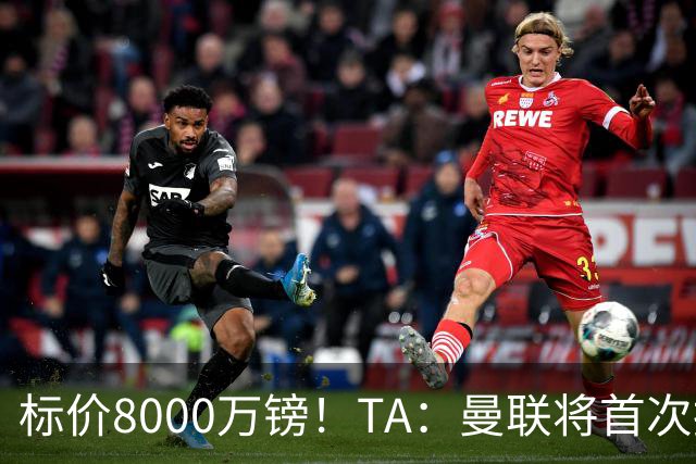 标价8000万镑！TA：曼联将首次报价M费，但不准备满足西汉姆要价